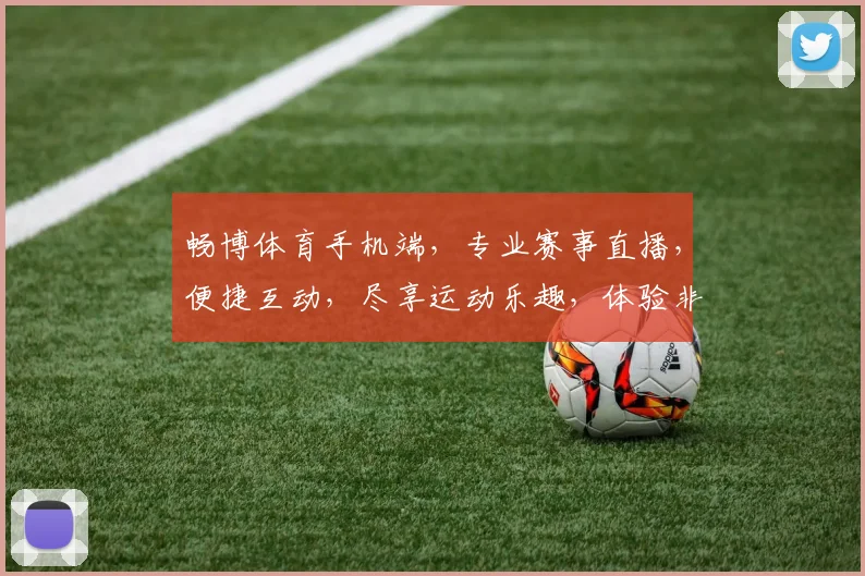 畅博体育手机端，专业赛事直播，便捷互动，尽享运动乐趣，体验非凡