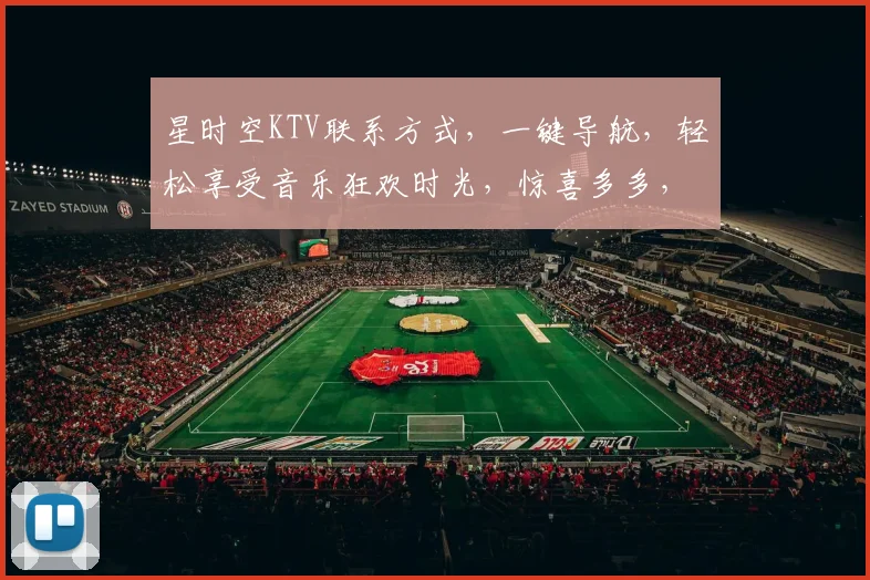 星时空KTV联系方式，一键导航，轻松享受音乐狂欢时光，惊喜多多，等你来寻