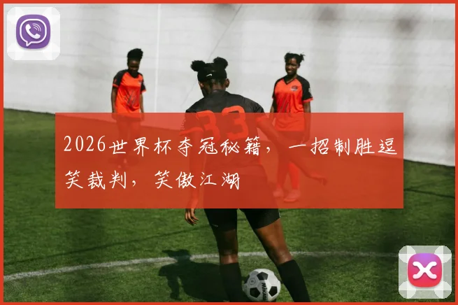 2026世界杯夺冠秘籍，一招制胜逗笑裁判，笑傲江湖