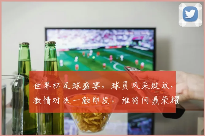 世界杯足球盛宴，球员风采绽放，激情对决一触即发，谁将问鼎荣耀
